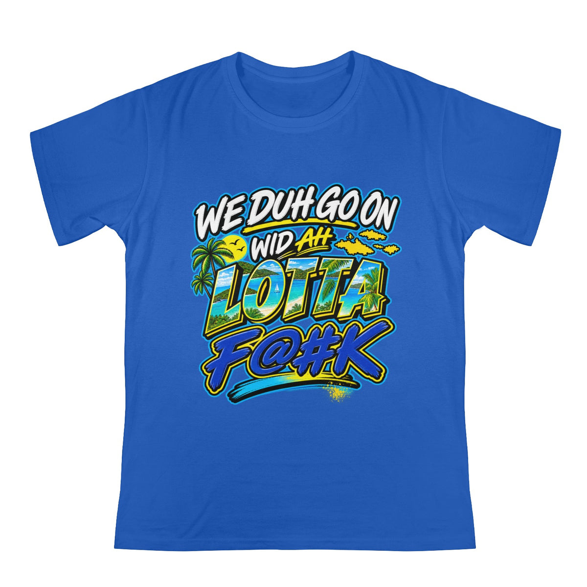 We Duh Go On Wid Ah Lotta F@#K™ | Virgin Islands Graphic T-Shirt