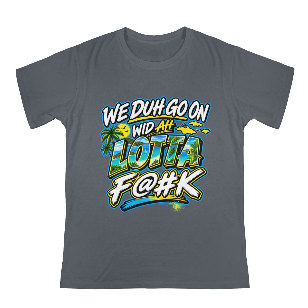 We Duh Go On Wid Ah Lotta F@#K™ | Virgin Islands Graphic T-Shirt