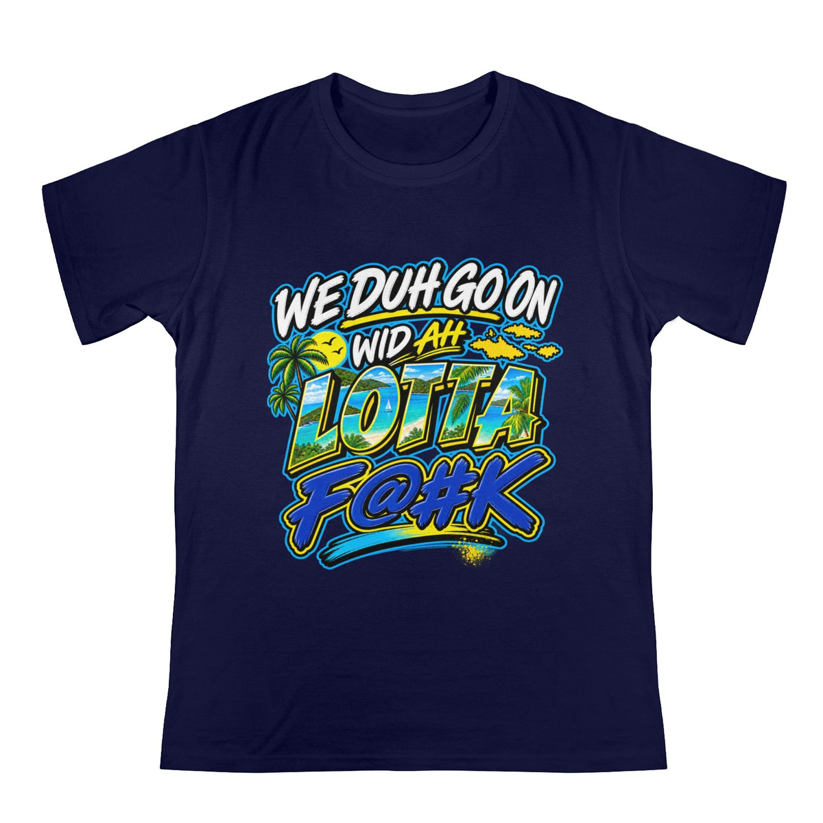 We Duh Go On Wid Ah Lotta F@#K™ | Virgin Islands Graphic T-Shirt
