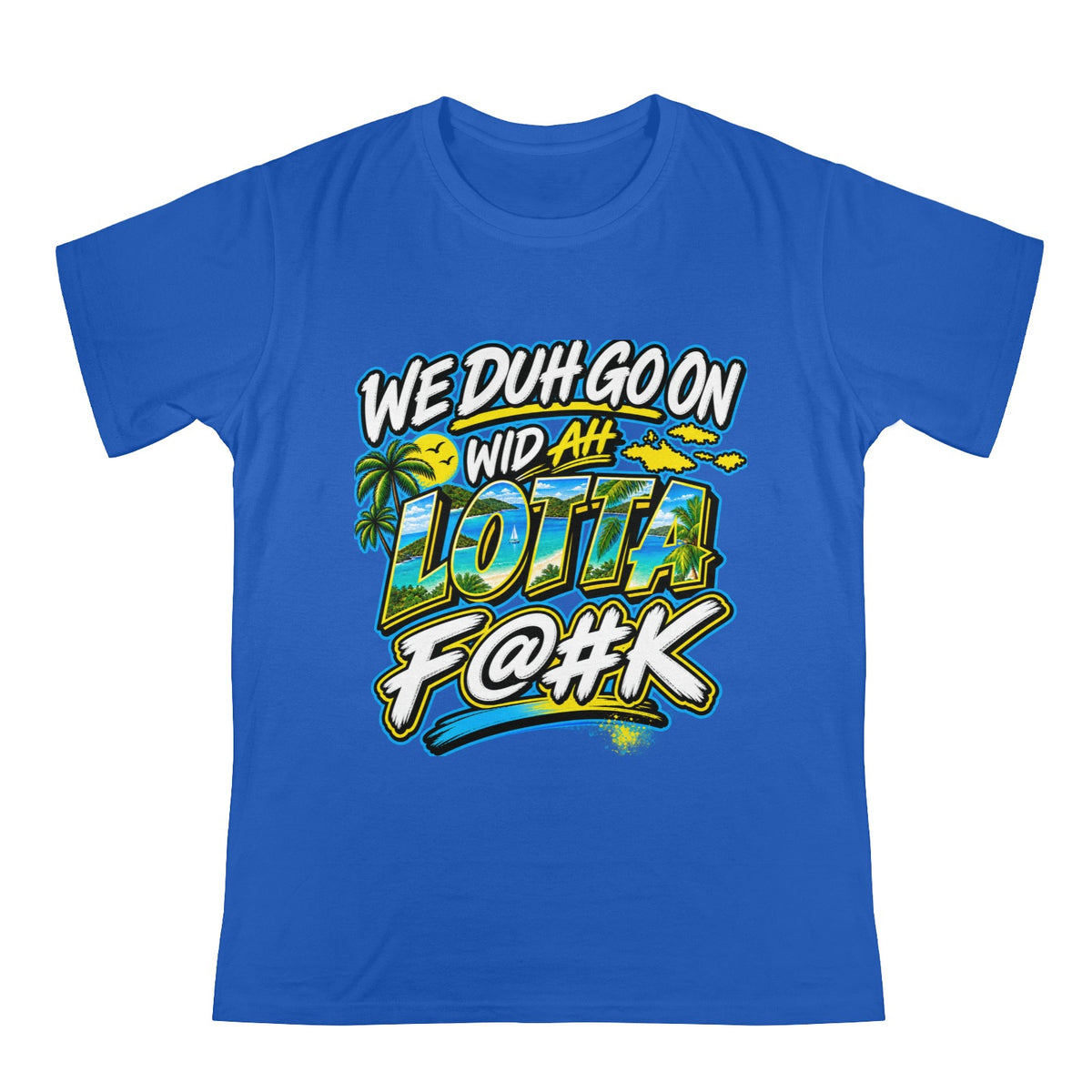 We Duh Go On Wid Ah Lotta F@#K™ | Virgin Islands Graphic T-Shirt