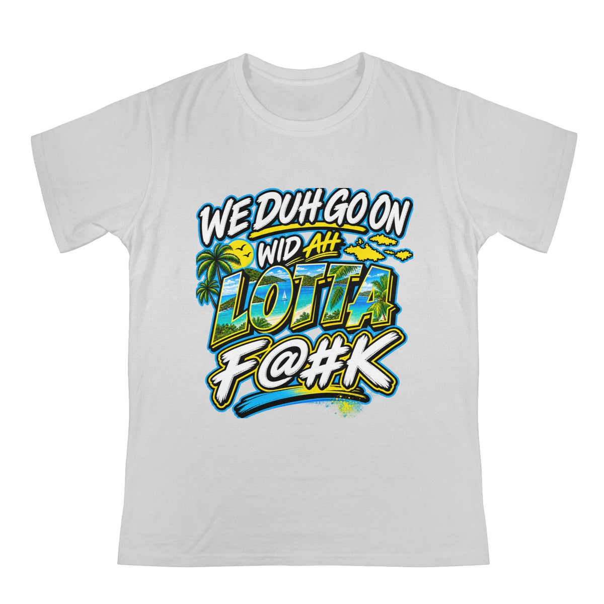 We Duh Go On Wid Ah Lotta F@#K™ | Virgin Islands Graphic T-Shirt