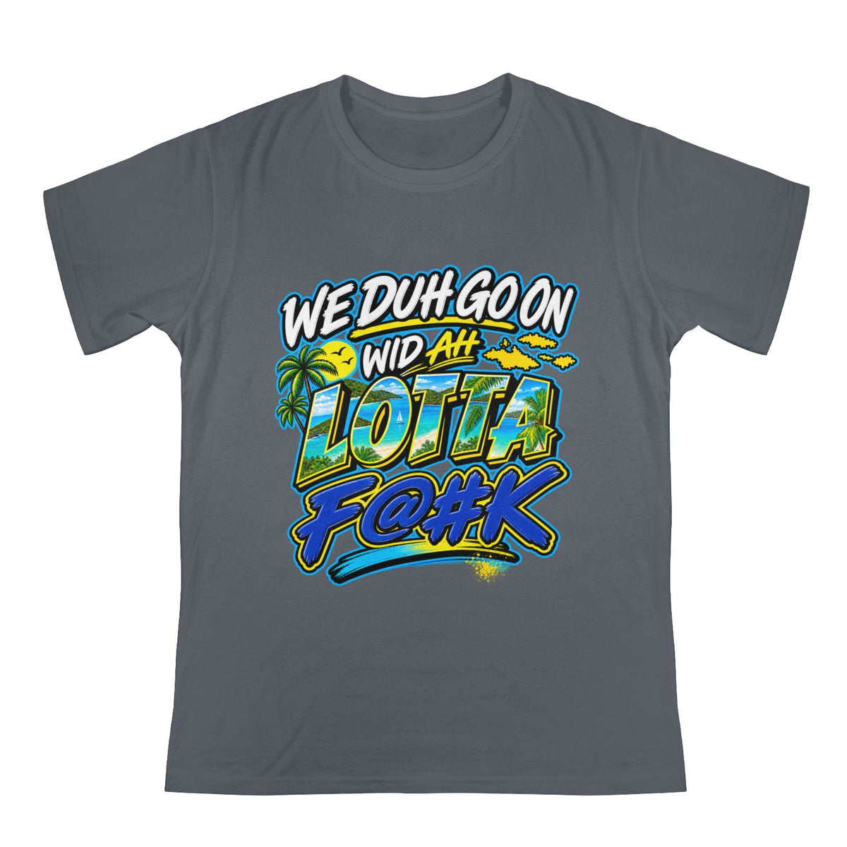 We Duh Go On Wid Ah Lotta F@#K™ | Virgin Islands Graphic T-Shirt