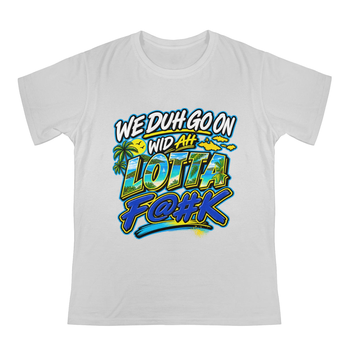 We Duh Go On Wid Ah Lotta F@#K™ | Virgin Islands Graphic T-Shirt