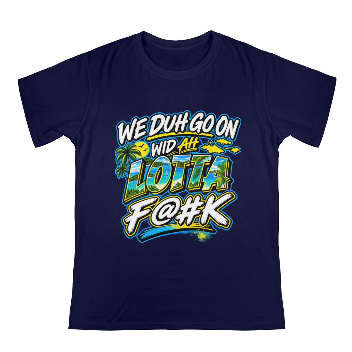 We Duh Go On Wid Ah Lotta F@#K™ | Virgin Islands Graphic T-Shirt